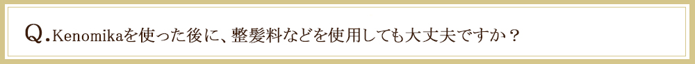 Kenomika使用後、整髪料を使用しても大丈夫か